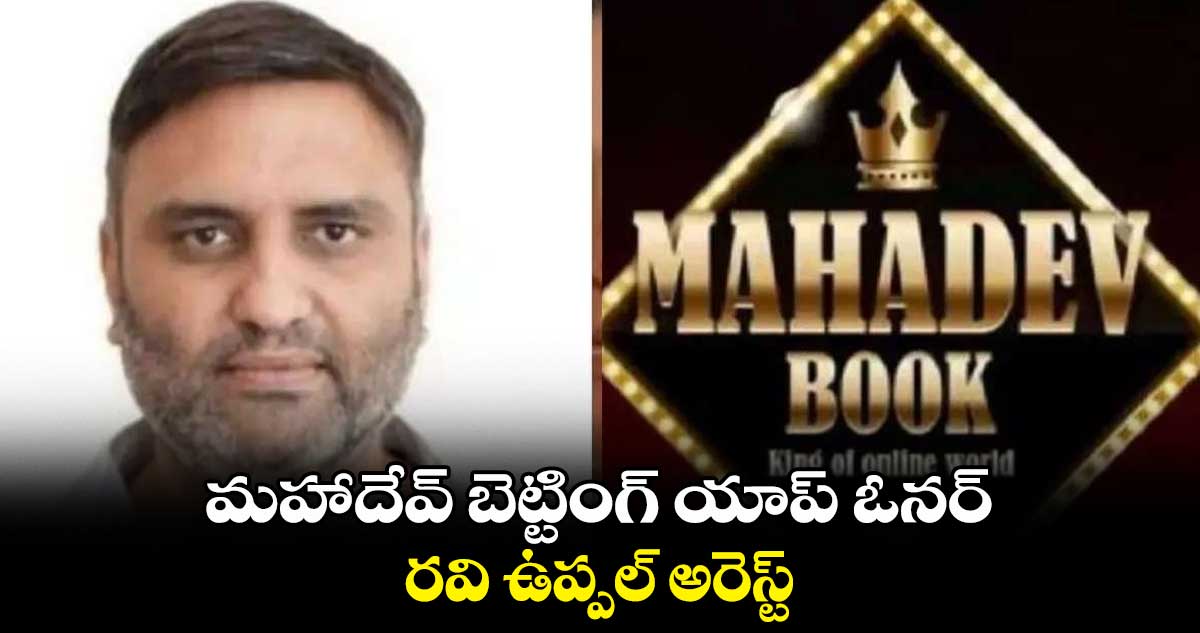 మహాదేవ్ బెట్టింగ్ యాప్ ఓనర్ రవి ఉప్పల్ అరెస్ట్
