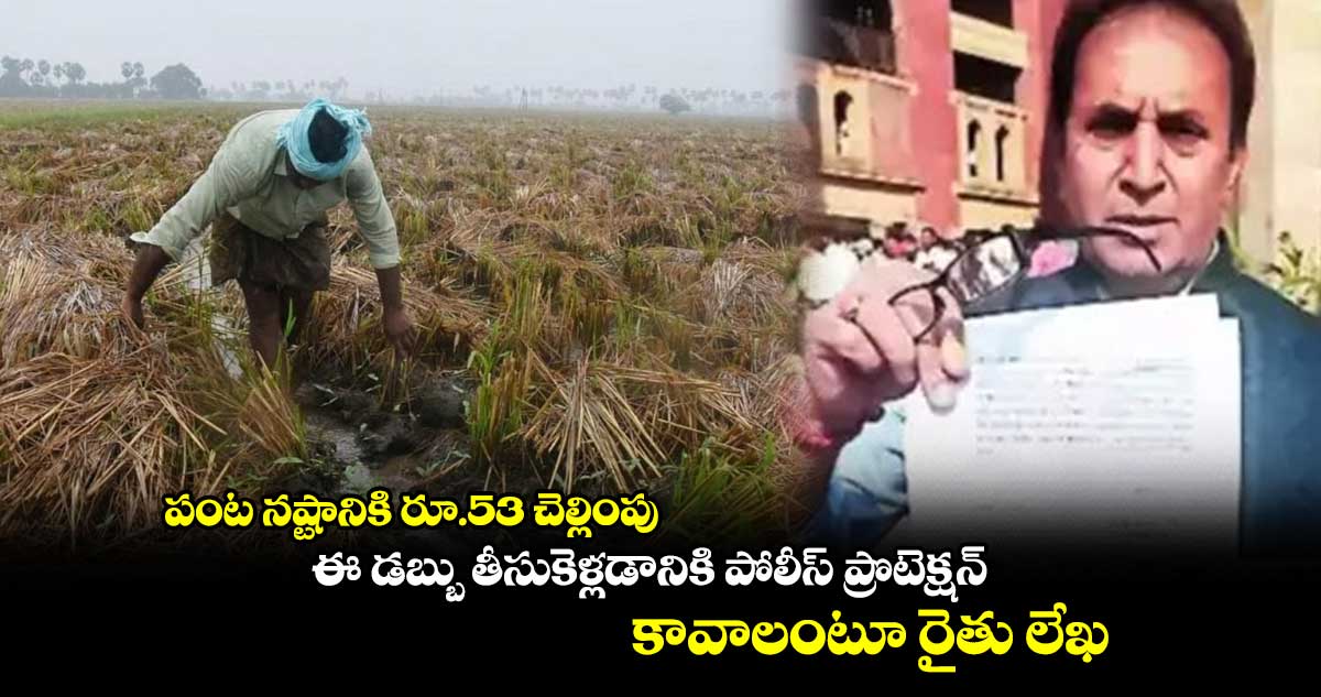 పంట నష్టానికి రూ.53 చెల్లింపు.. పోలీస్ ప్రొటెక్షన్ కావాలంటూ రైతు లేఖ
