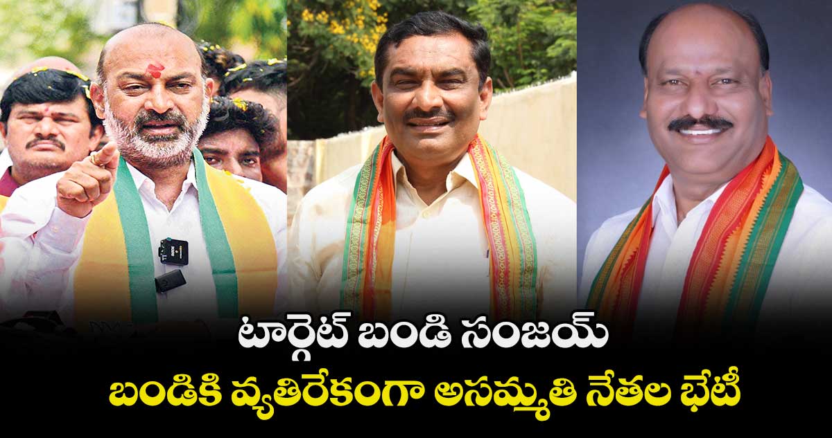 టార్గెట్ ​బండి సంజయ్.. బండికి వ్యతిరేకంగా అసమ్మతి నేతల భేటీ