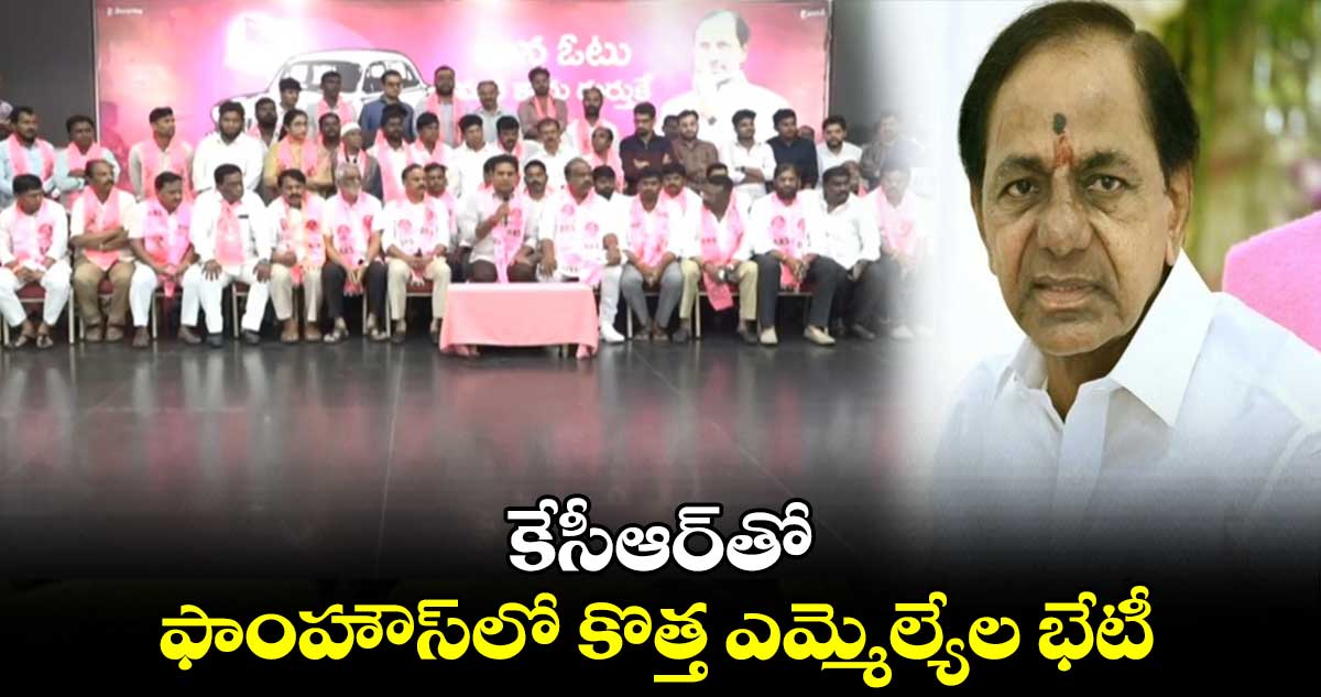 కేసీఆర్తో ఫాంహౌస్లో కొత్త ఎమ్మెల్యేల భేటీ