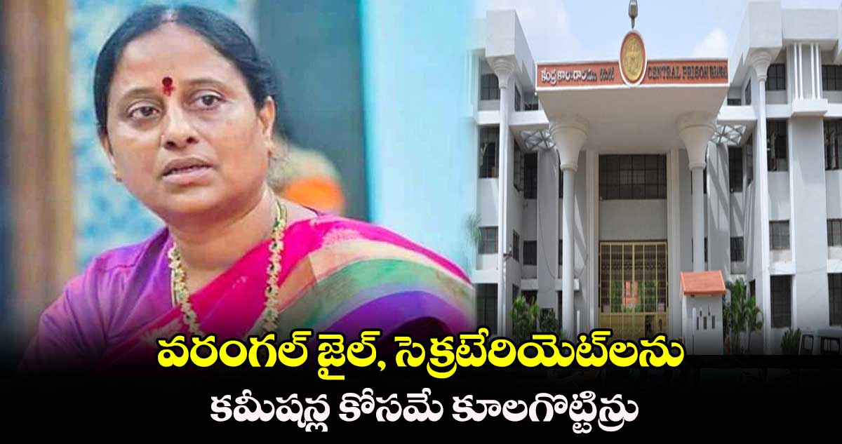 వరంగల్ జైల్, సెక్రటేరియెట్​లను కమీషన్ల కోసమే కూలగొట్టిన్రు : కొండా సురేఖ