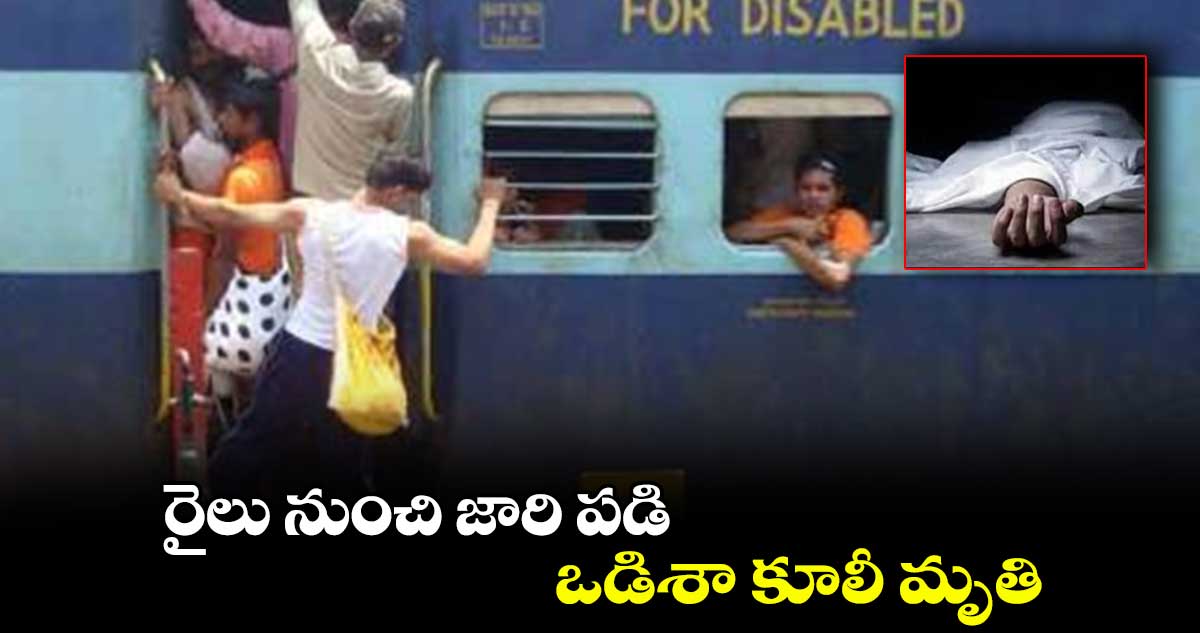 రైలు నుంచి జారి పడి ఒడిశా కూలీ మృతి