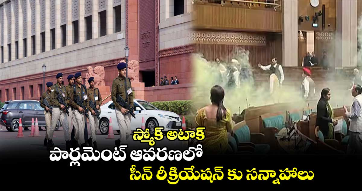 స్మోక్ అటాక్.. పార్లమెంట్ ఆవరణలో సీన్ రీక్రియేషన్ కు సన్నాహాలు