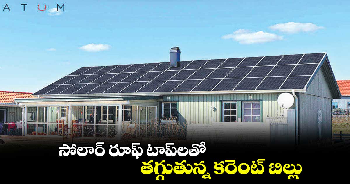 సోలార్ రూఫ్‌‌‌‌ టాప్‌‌‌‌లతో .. తగ్గుతున్న కరెంట్ బిల్లు