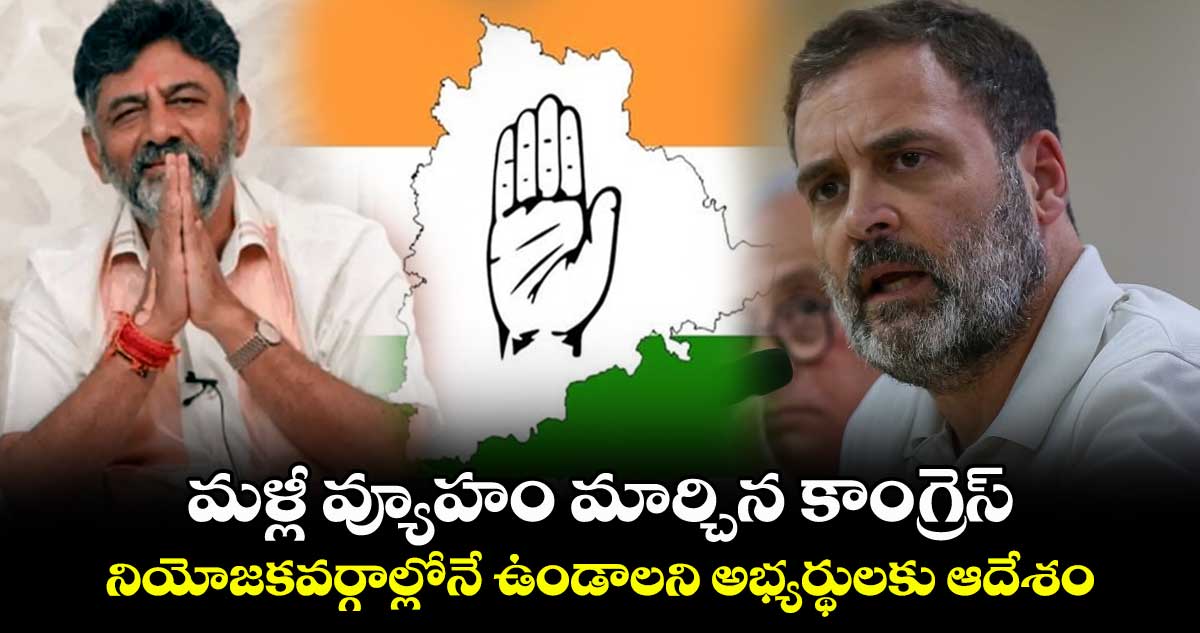 మళ్లీ వ్యూహం మార్చిన కాంగ్రెస్..  నియోజకవర్గాల్లోనే ఉండాలని అభ్యర్థులకు ఆదేశం