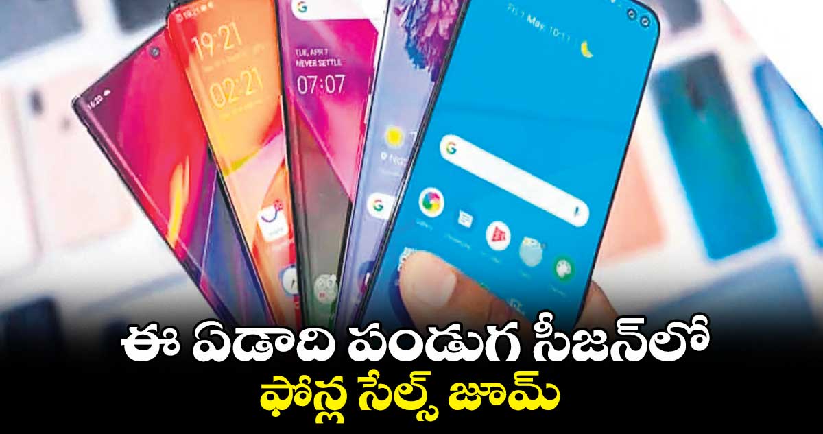 ఈ ఏడాది పండుగ సీజన్లో ఫోన్ల సేల్స్ జూమ్