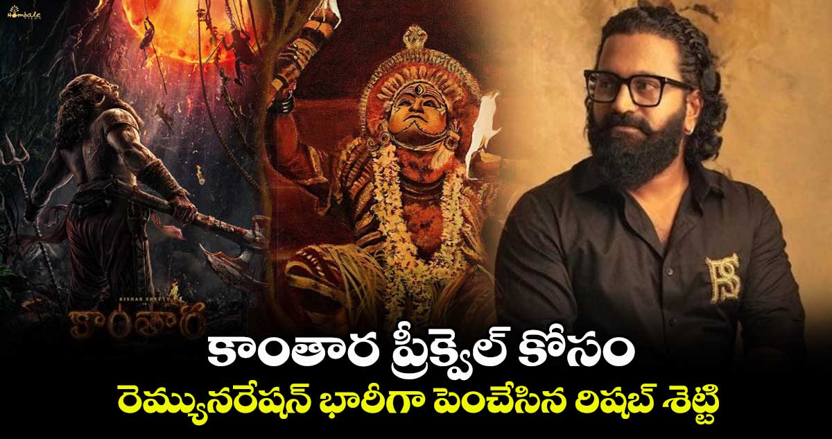 కాంతార ప్రీక్వెల్ కోసం..రెమ్యునరేషన్ భారీగా పెంచేసిన రిషబ్ శెట్టి