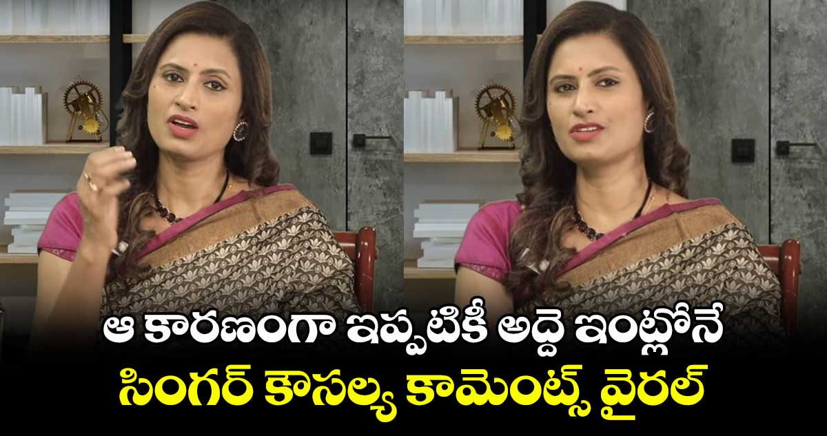 ఆ కారణంగా ఇప్పటికీ అద్దె ఇంట్లోనే.. సింగర్ కౌసల్య కామెంట్స్ వైరల్