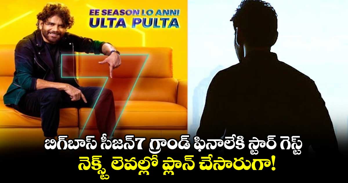 బిగ్బాస్ సీజన్7 గ్రాండ్ ఫినాలేకి స్టార్ గెస్ట్.. నెక్స్ట్ లెవల్లో ప్లాన్ చేసారుగా!