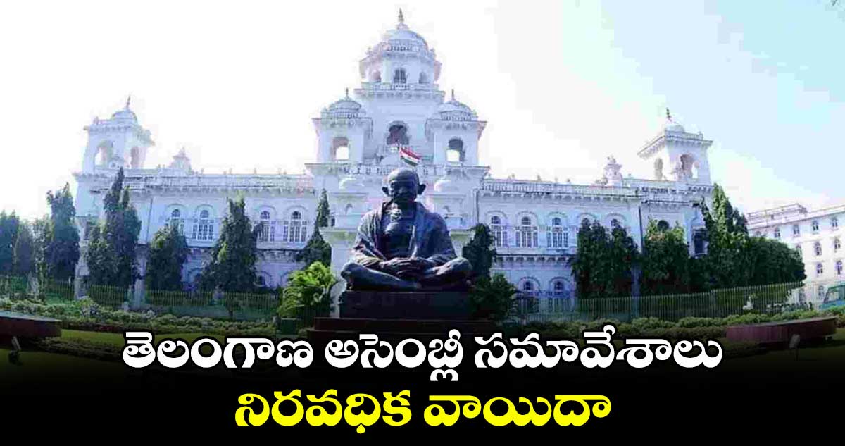 తెలంగాణ అసెంబ్లీ సమావేశాలు నిరవధిక వాయిదా