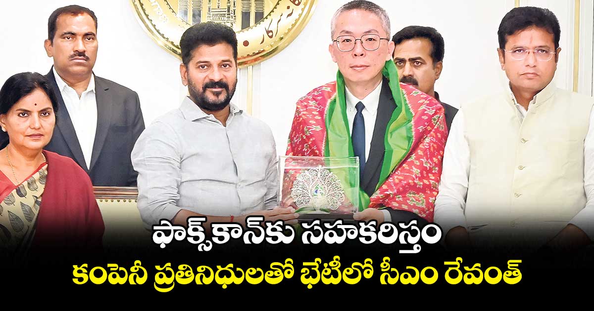 ఫాక్స్‌‌కాన్‌‌కు సహకరిస్తం..కంపెనీ ప్రతినిధులతో భేటీలో సీఎం రేవంత్