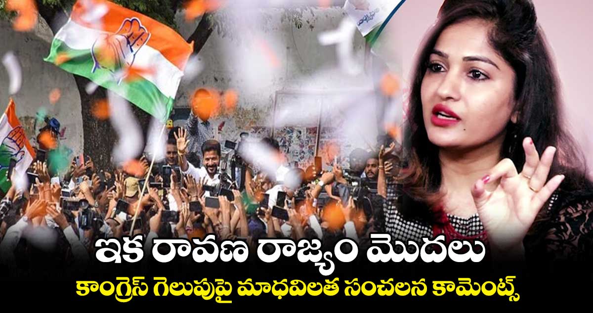 ఇక రావణ రాజ్యం మొదలు.. కాంగ్రెస్ గెలుపుపై మాధవి లత సంచలన కామెంట్స్