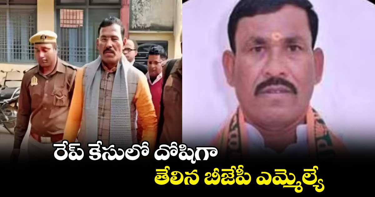 రేప్ కేసులో దోషిగా తేలిన బీజేపీ ఎమ్మెల్యే