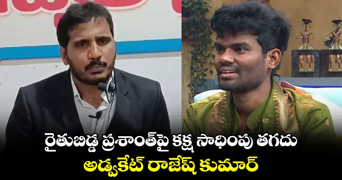 రైతుబిడ్డ ప్రశాంత్పై కక్ష సాధింపు తగదు: అడ్వకేట్ రాజేష్ కుమార్