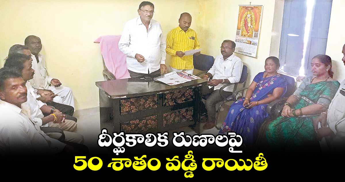 దీర్ఘకాలిక రుణాలపై 50 శాతం వడ్డీ రాయితీ :  వై వెంకట్రామరెడ్డి