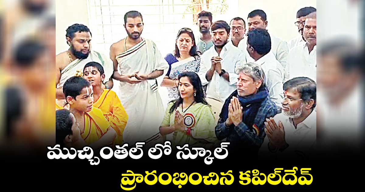 ముచ్చింతల్ లో స్కూల్ ప్రారంభించిన కపిల్దేవ్