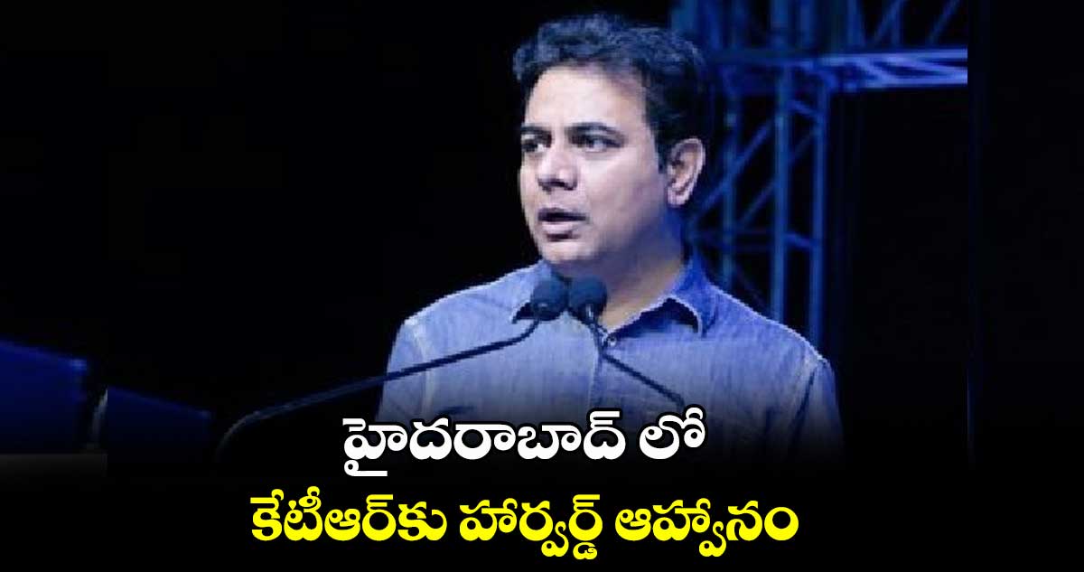 హైదరాబాద్ లో కేటీఆర్కు హార్వర్డ్ ఆహ్వానం