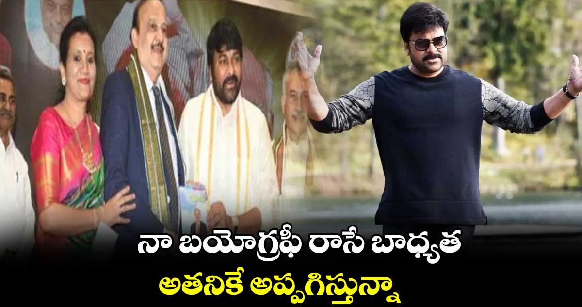 నా బయోగ్రఫీ రాసే బాధ్యత అతనికే అప్పగిస్తున్నా:మెగాస్టార్ చిరంజీవి 