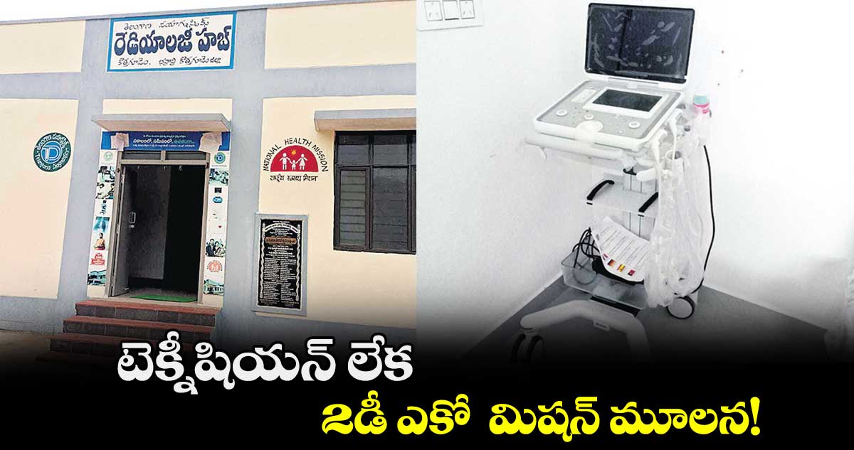 టెక్నీషియన్​ లేక ..2డీ ఎకో  మిషన్​ మూలన!