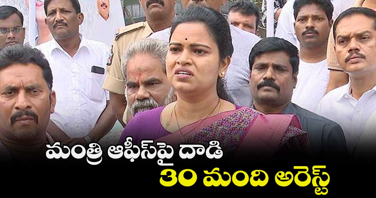 మంత్రి ఆఫీస్‌పై దాడి.. 30 మంది అరెస్ట్‌