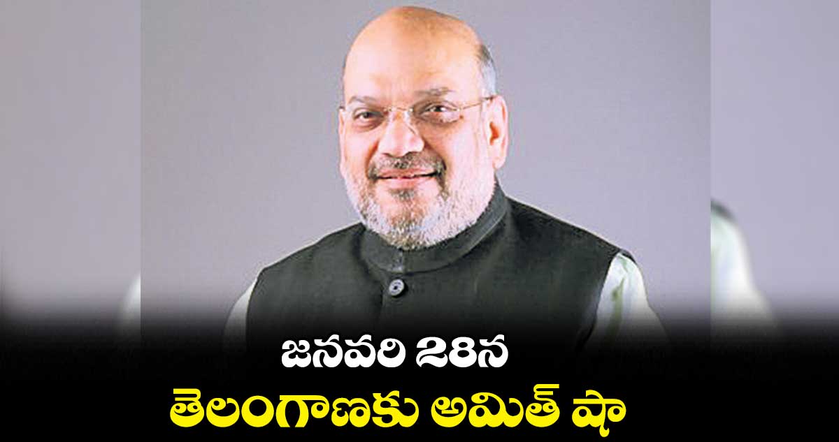 జనవరి 28న తెలంగాణకు అమిత్ షా