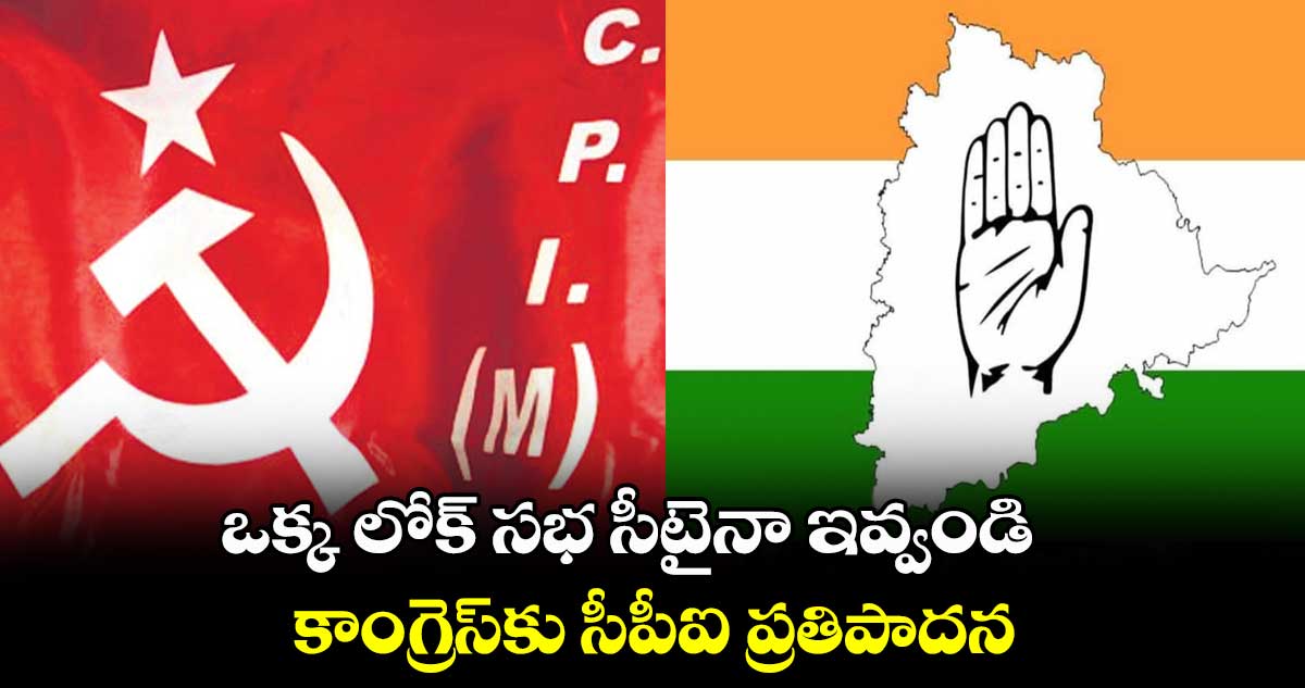 ఒక్క లోక్ సభ సీటైనా ఇవ్వండి.. కాంగ్రెస్​కు సీపీఐ ప్రతిపాదన  