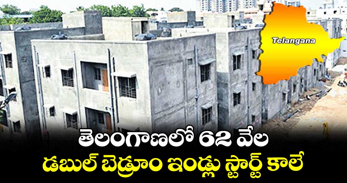 తెలంగాణలో 62 వేల డబుల్ బెడ్రూం ఇండ్లు స్టార్ట్ కాలే