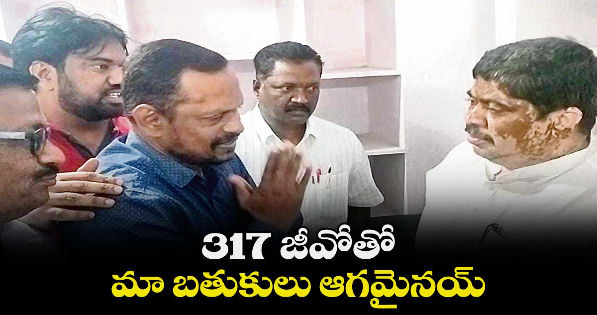 317 జీవోతో మా బతుకులు ఆగమైనయ్