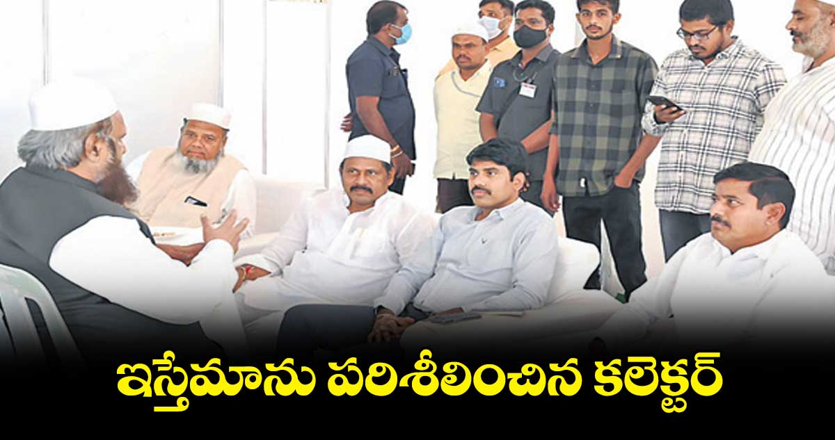 ఇస్తేమాను పరిశీలించిన కలెక్టర్