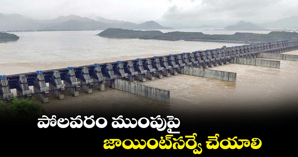 పోలవరం ముంపుపై జాయింట్ సర్వే చేయాలి