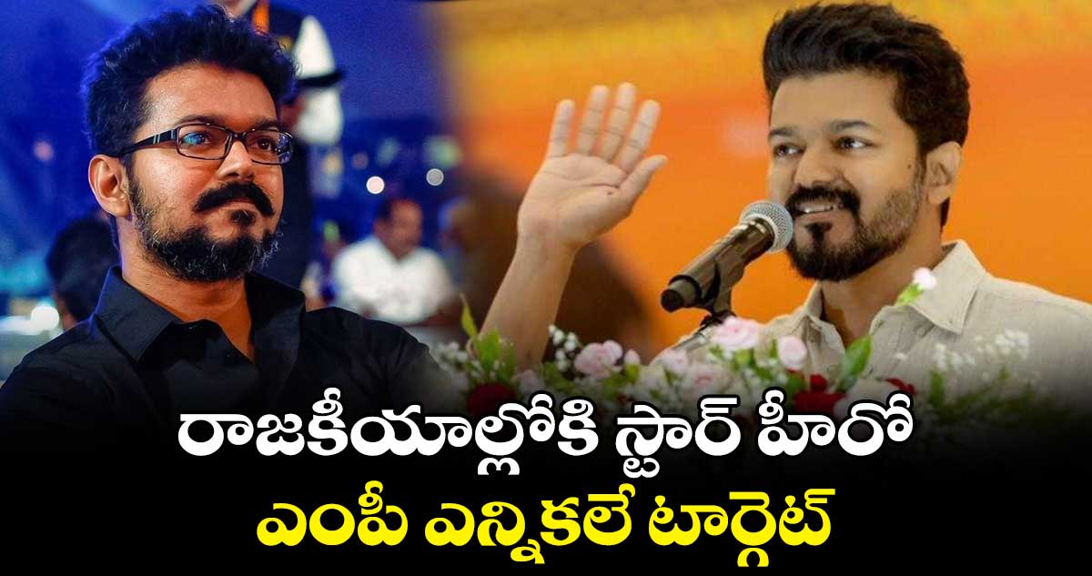 రాజకీయాల్లోకి స్టార్ హీరో : ఎంపీ ఎన్నికలే టార్గెట్