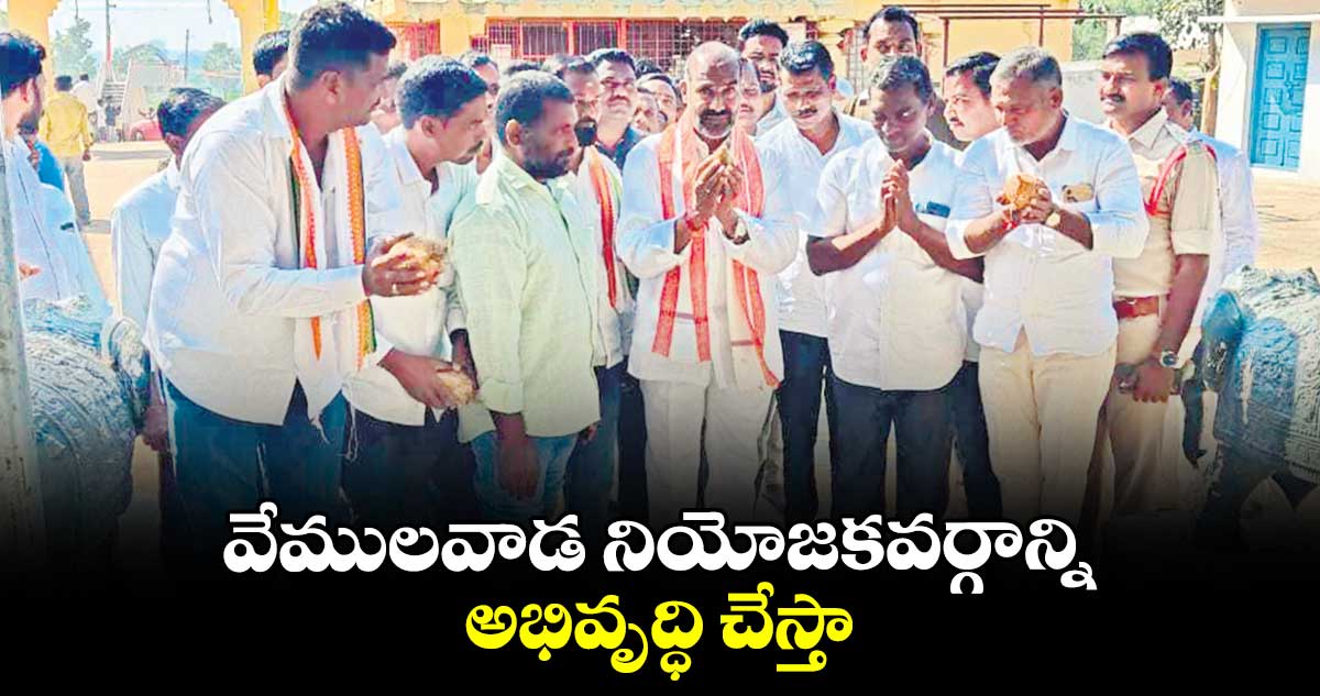 వేములవాడ నియోజకవర్గాన్ని అభివృద్ధి చేస్తా : ఆది శ్రీనివాస్