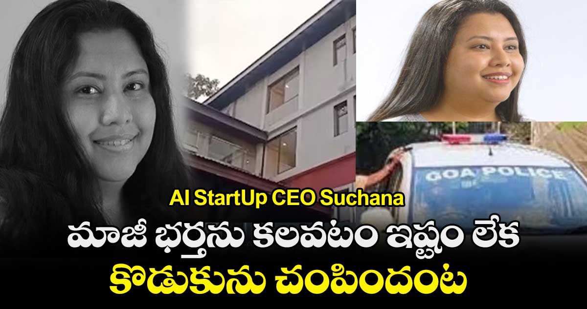 AI Start-Up CEO Suchana : మాజీ భర్తను కలవటం ఇష్టం లేక.. కొడుకును చంపిందంట..
