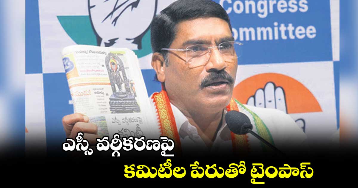ఎస్సీ వర్గీకరణపై కమిటీల పేరుతో టైంపాస్ : సంపత్ కుమార్