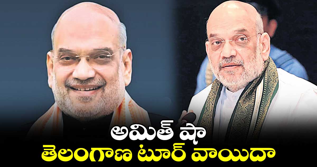 అమిత్ షా తెలంగాణ టూర్ వాయిదా