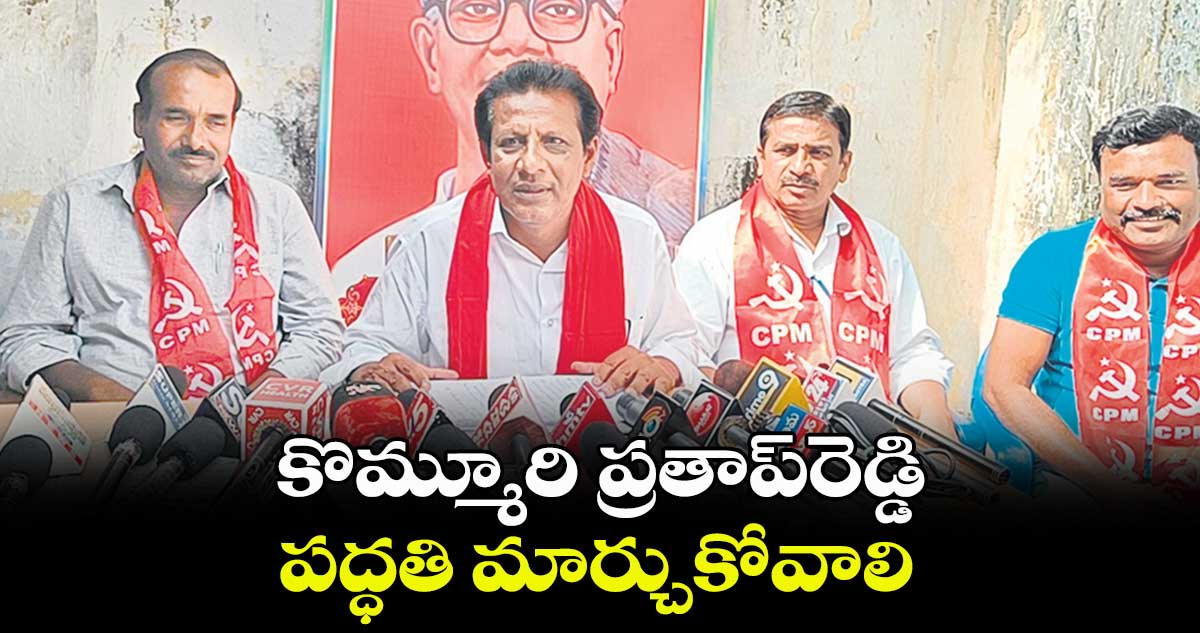 కొమ్మూరి ప్రతాప్​రెడ్డి పద్ధతి మార్చుకోవాలి: సీపీఎం