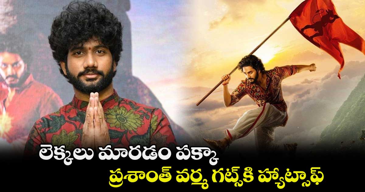 లెక్కలు మారడం పక్కా.. ప్రశాంత్ వర్మ గట్స్⁬కి హ్యాట్సాఫ్