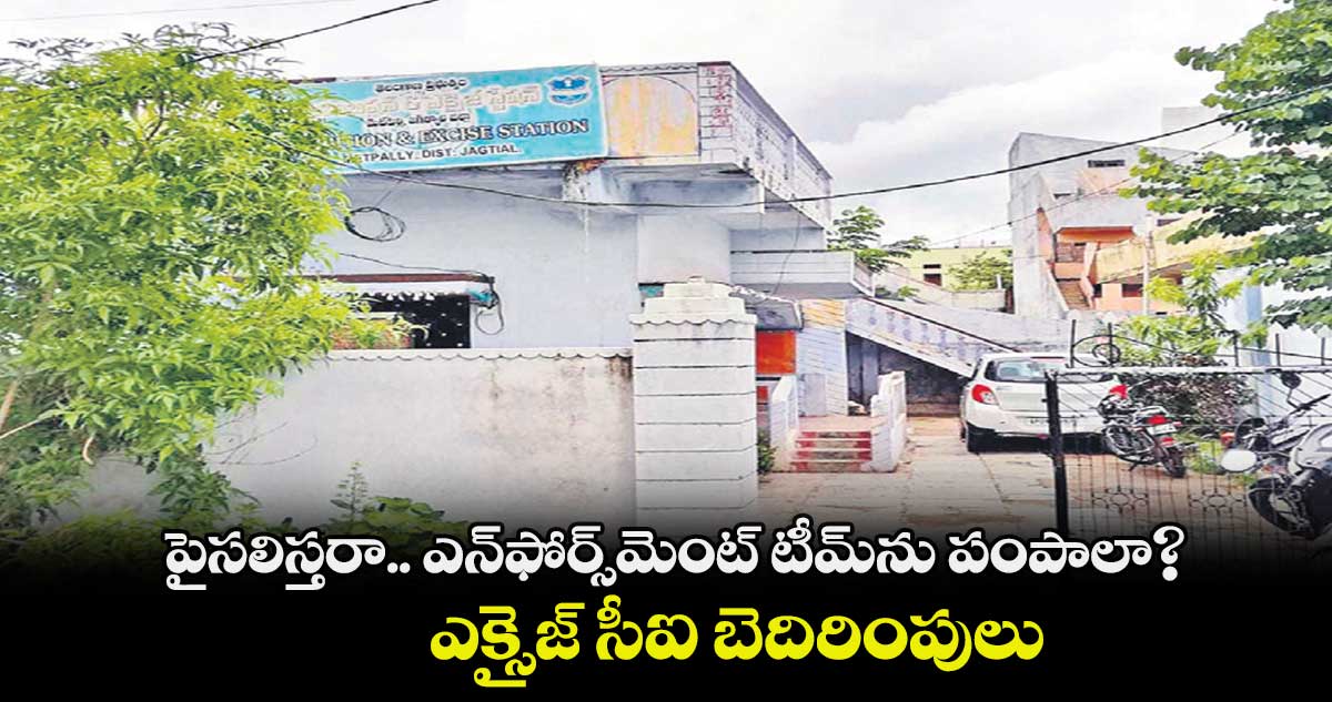 పైసలిస్తరా.. ఎన్​ఫోర్స్​మెంట్ టీమ్​ను పంపాలా?.. ఎక్సైజ్ సీఐ బెదిరింపులు