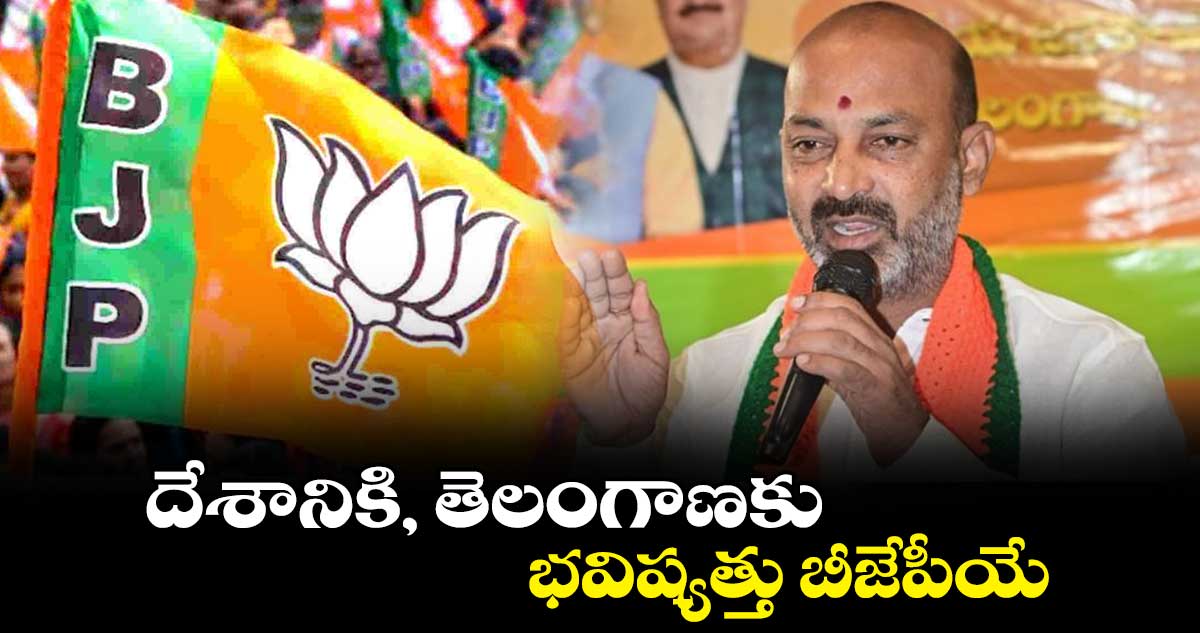 దేశానికి, తెలంగాణకు భవిష్యత్తు బీజేపీయే : బండి సంజయ్ 