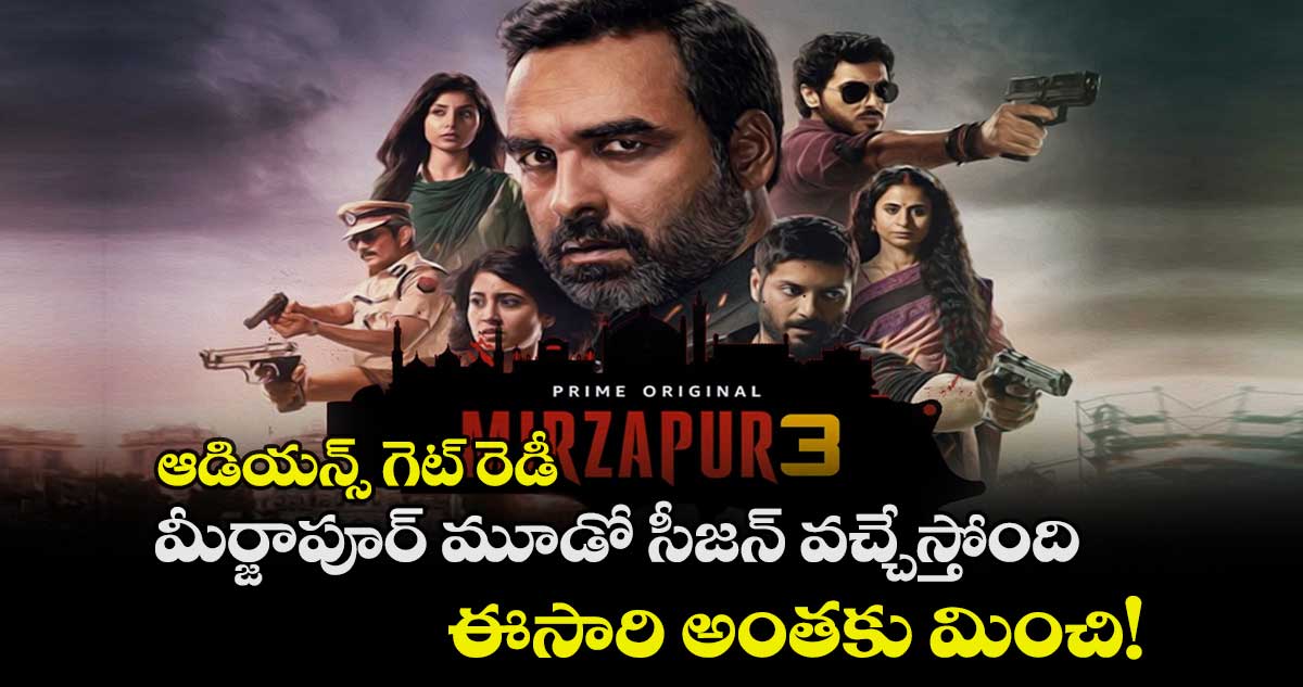 ఆడియన్స్ గెట్ రెడీ.. మీర్జాపూర్ మూడో సీజన్ వచ్చేస్తోంది.. ఈసారి అంతకు మించి!