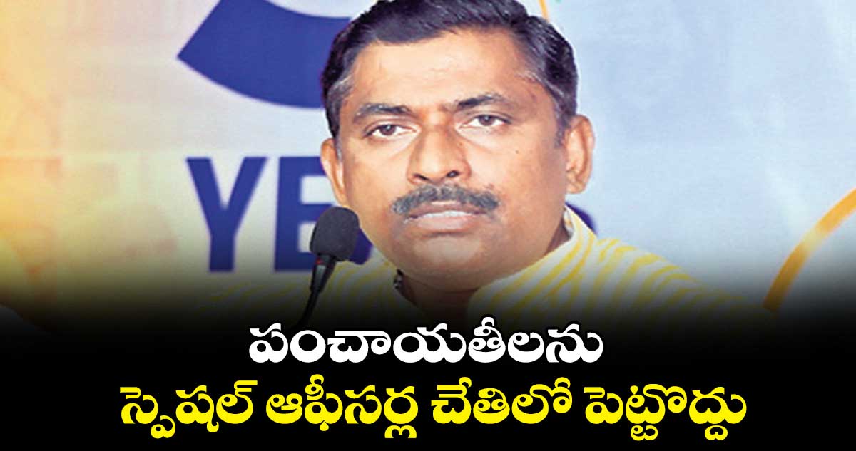 పంచాయతీలను స్పెషల్ ఆఫీసర్ల చేతిలో పెట్టొద్దు : మురళీధర్ రావు