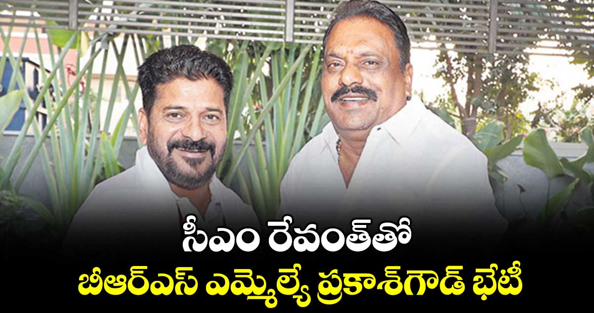 సీఎం రేవంత్తో బీఆర్ఎస్ ఎమ్మెల్యే ప్రకాశ్గౌడ్ భేటీ
