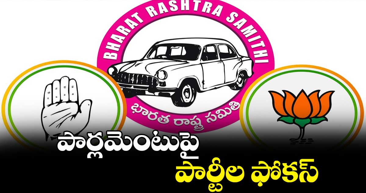 పార్లమెంటుపై పార్టీల ఫోకస్