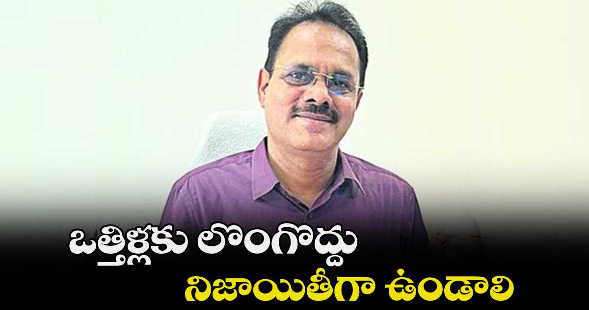 ఒత్తిళ్లకు లొంగొద్దు..నిజాయితీగా ఉండాలి : బుర్రా వెంకటేశం