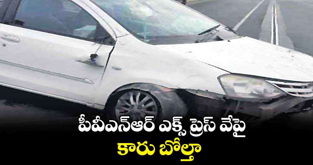 పీవీఎన్ఆర్ ఎక్స్ ప్రెస్ వేపై కారు బోల్తా