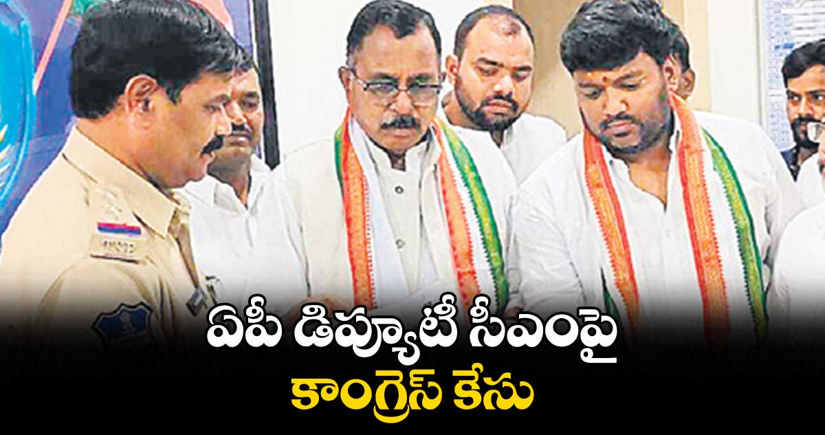 ఏపీ డిప్యూటీ సీఎంపై కాంగ్రెస్ కేసు