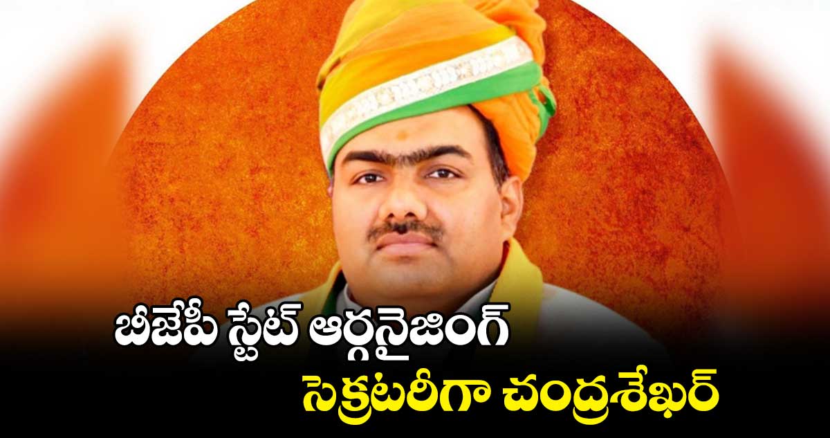 బీజేపీ స్టేట్ ఆర్గనైజింగ్ సెక్రటరీగా చంద్రశేఖర్