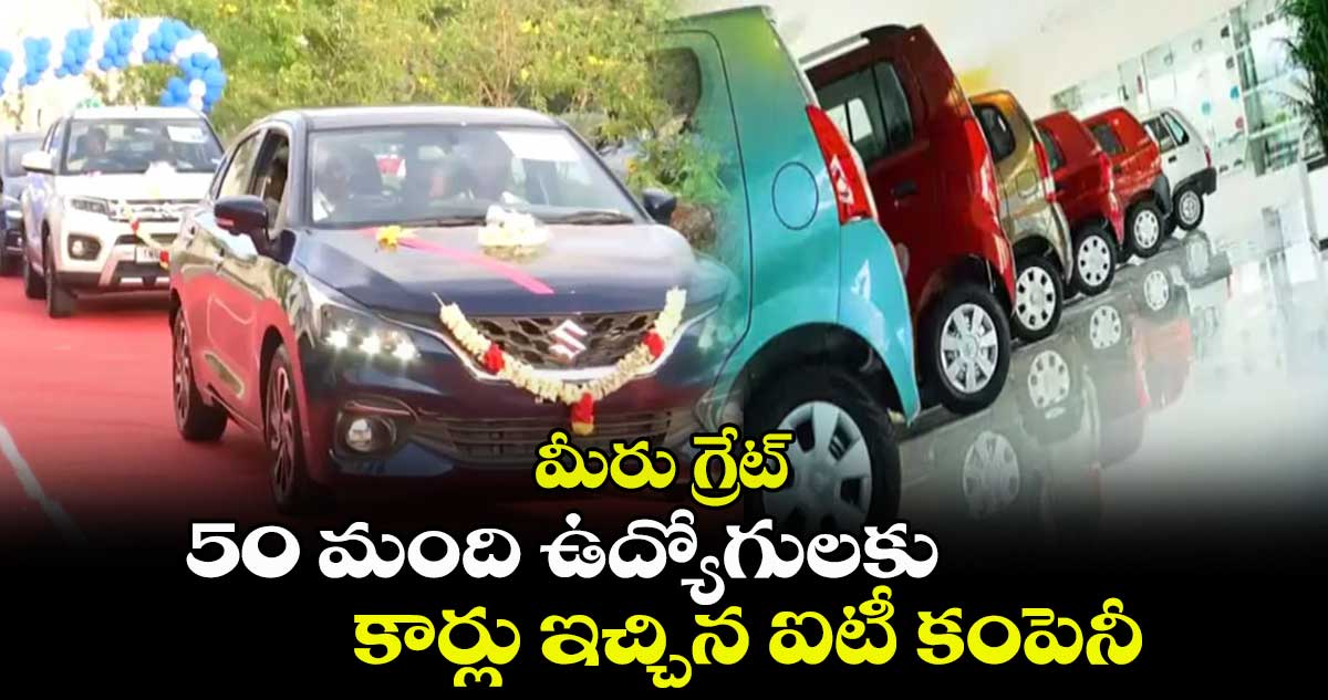 మీరు గ్రేట్ : 50 మంది ఉద్యోగులకు కార్లు ఇచ్చిన ఐటీ కంపెనీ