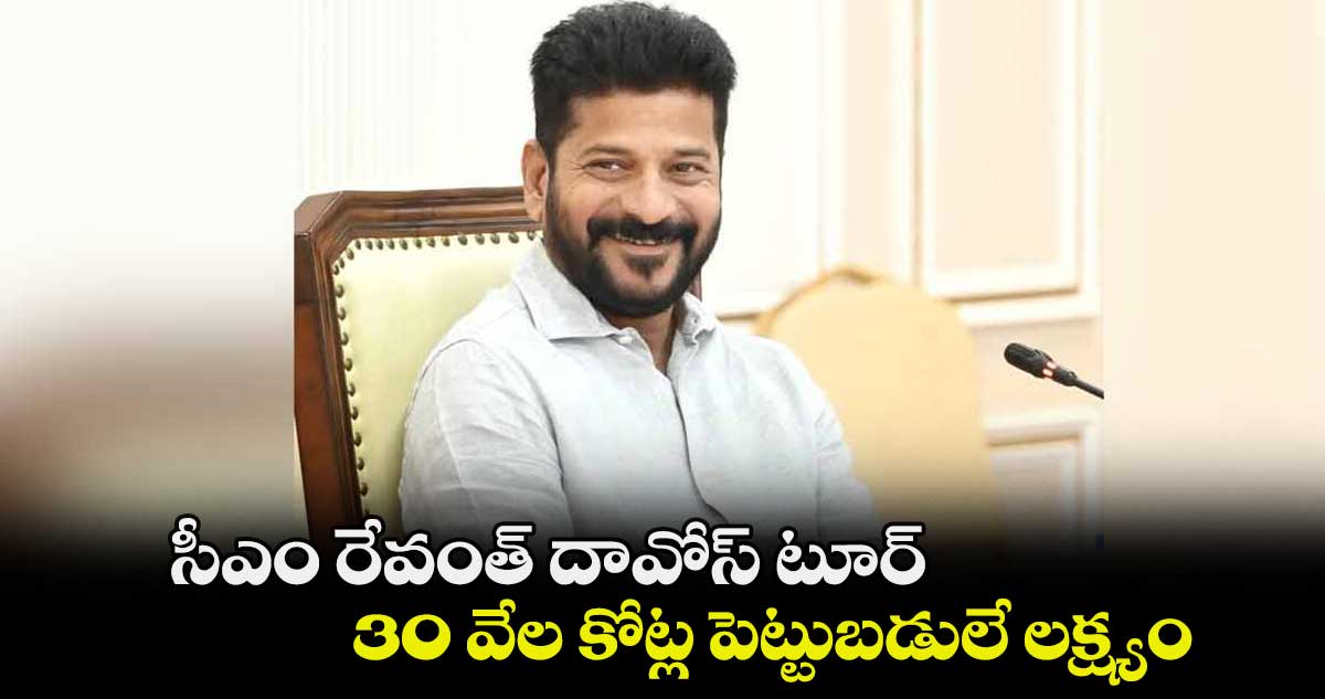 సీఎం రేవంత్ దావోస్ టూర్.. 30 వేల కోట్ల పెట్టుబడులే లక్ష్యం