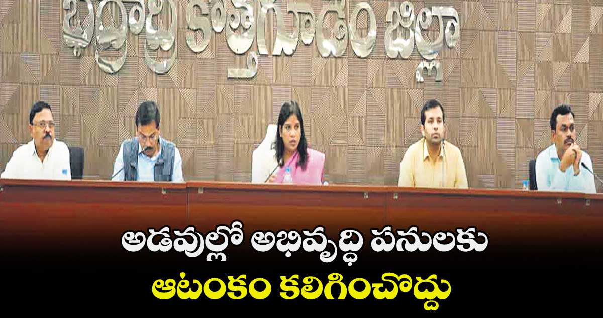 అడవుల్లో అభివృద్ధి పనులకు ఆటంకం కలిగించొద్దు : కలెక్టర్​ప్రియాంక అల